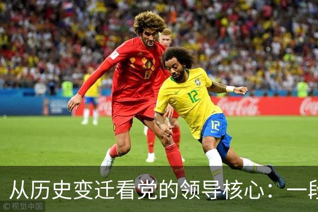 从历史变迁看党的领导核心：一段波澜壮阔的岁月